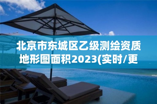 北京市东城区乙级测绘资质地形图面积2023(实时/更新中)