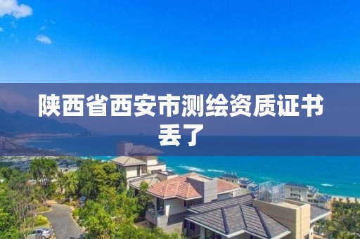 陕西省西安市测绘资质证书丢了