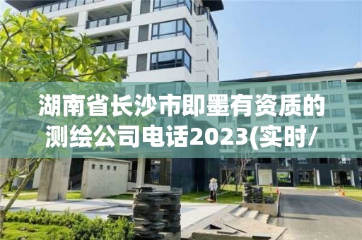 湖南省长沙市即墨有资质的测绘公司电话2023(实时/更新中)