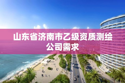 山东省济南市乙级资质测绘公司需求