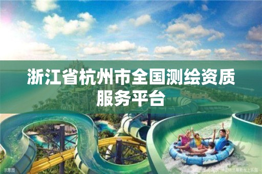 浙江省杭州市全国测绘资质服务平台