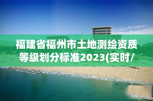 福建省福州市土地测绘资质等级划分标准2023(实时/更新中)