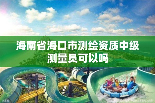 海南省海口市测绘资质中级测量员可以吗