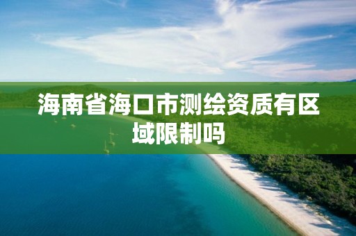 海南省海口市测绘资质有区域限制吗