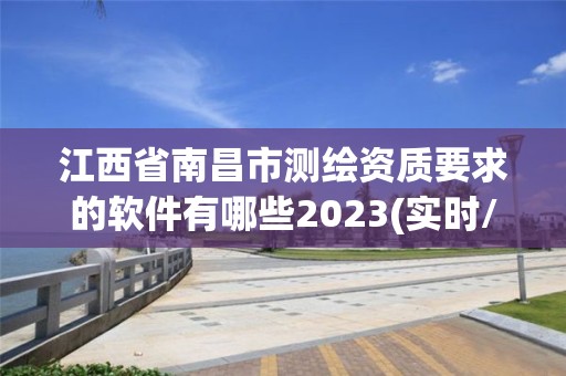 江西省南昌市测绘资质要求的软件有哪些2023(实时/更新中)