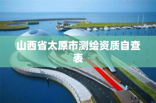 山西省太原市测绘资质自查表