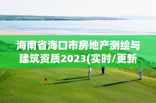 海南省海口市房地产测绘与建筑资质2023(实时/更新中)