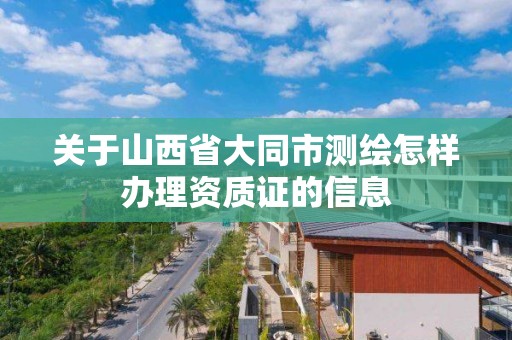 关于山西省大同市测绘怎样办理资质证的信息