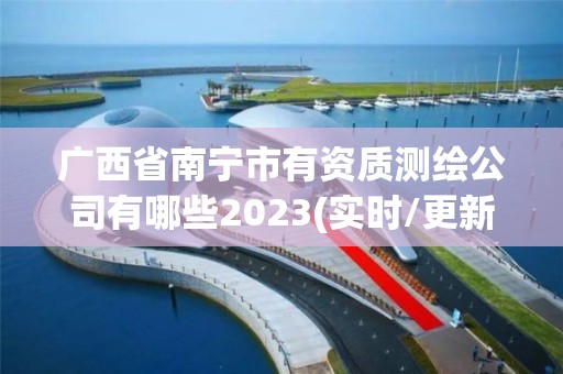 广西省南宁市有资质测绘公司有哪些2023(实时/更新中)