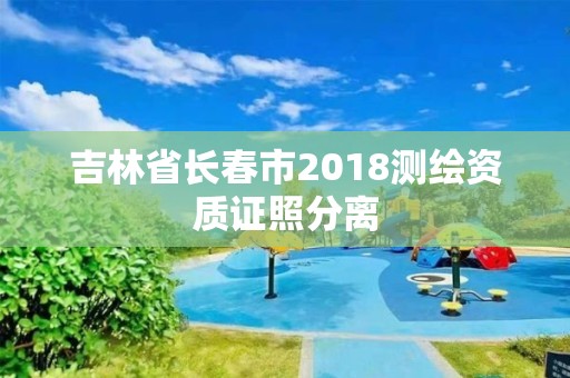 吉林省长春市2018测绘资质证照分离