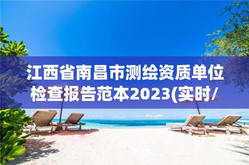 江西省南昌市测绘资质单位检查报告范本2023(实时/更新中)