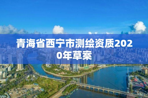 青海省西宁市测绘资质2020年草案