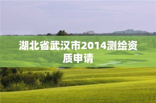 湖北省武汉市2014测绘资质申请