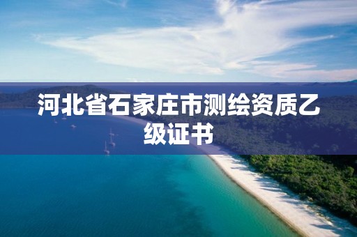 河北省石家庄市测绘资质乙级证书