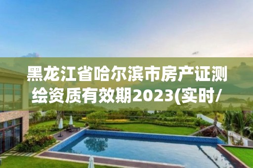 黑龙江省哈尔滨市房产证测绘资质有效期2023(实时/更新中)