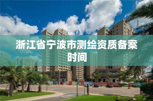 浙江省宁波市测绘资质备案时间