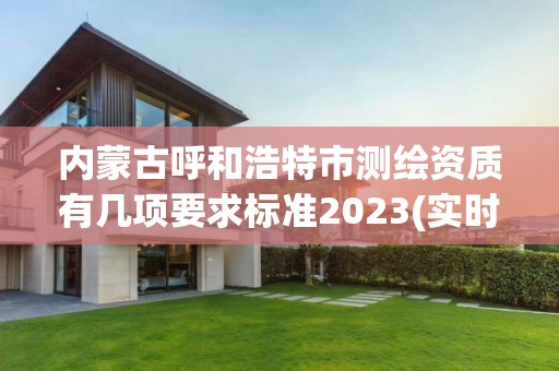 内蒙古呼和浩特市测绘资质有几项要求标准2023(实时/更新中)