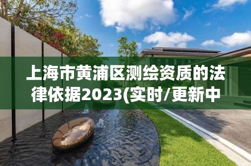 上海市黄浦区测绘资质的法律依据2023(实时/更新中)