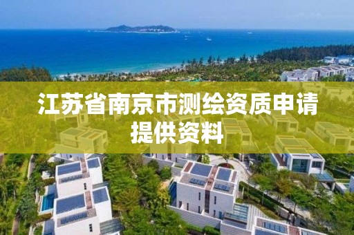 江苏省南京市测绘资质申请提供资料