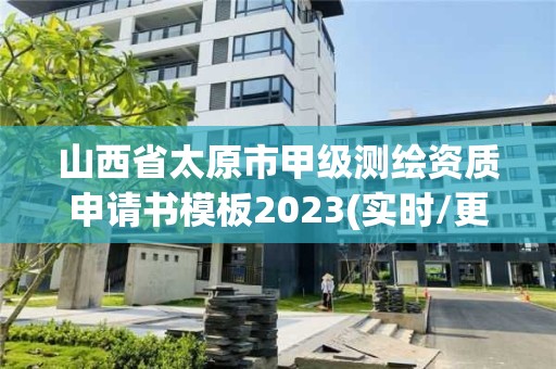 山西省太原市甲级测绘资质申请书模板2023(实时/更新中)