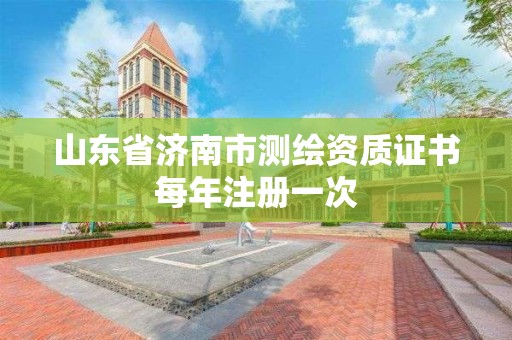 山东省济南市测绘资质证书每年注册一次