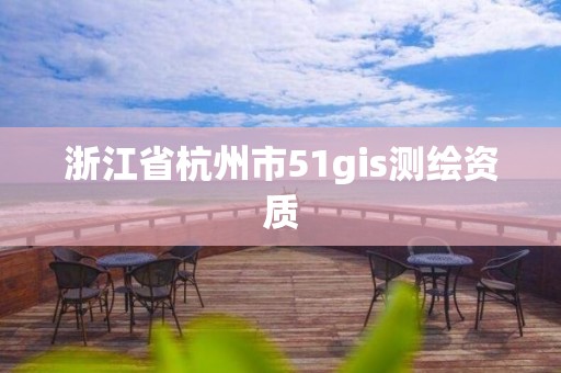 浙江省杭州市51gis测绘资质