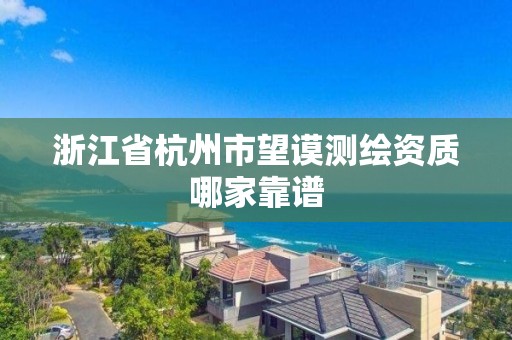 浙江省杭州市望谟测绘资质哪家靠谱