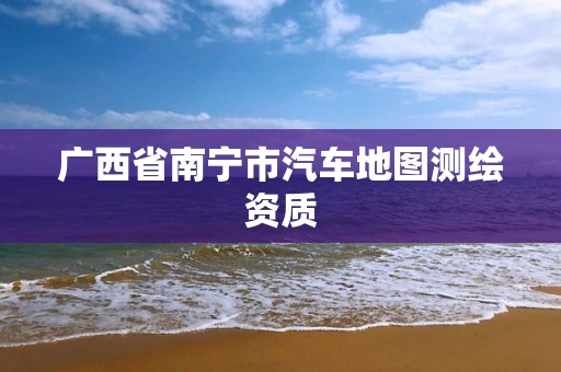 广西省南宁市汽车地图测绘资质