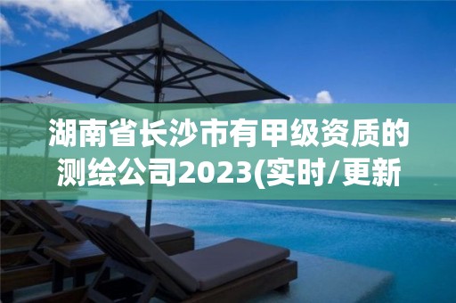 湖南省长沙市有甲级资质的测绘公司2023(实时/更新中)