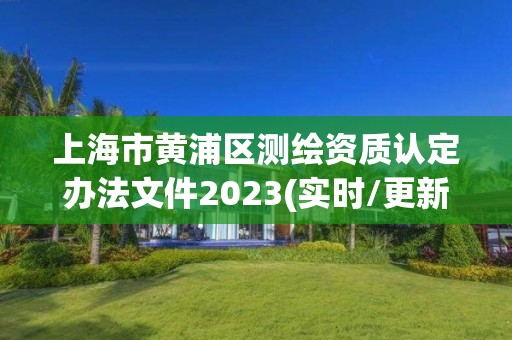 上海市黄浦区测绘资质认定办法文件2023(实时/更新中)