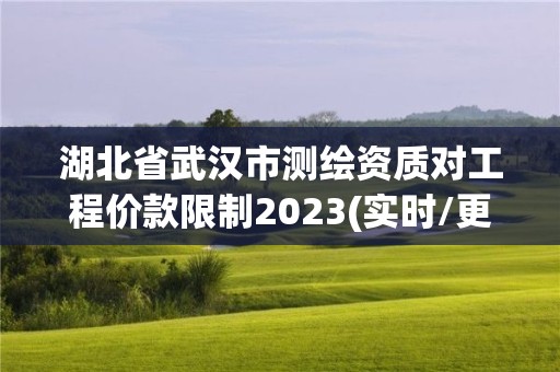 湖北省武汉市测绘资质对工程价款限制2023(实时/更新中)