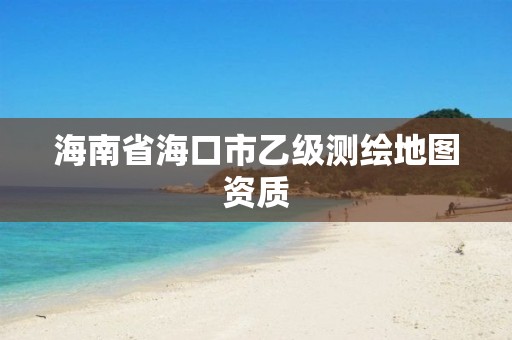 海南省海口市乙级测绘地图资质