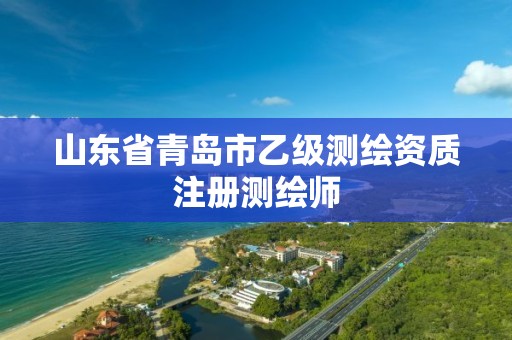 山东省青岛市乙级测绘资质注册测绘师