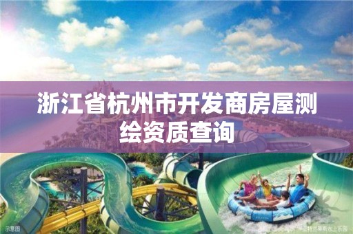 浙江省杭州市开发商房屋测绘资质查询