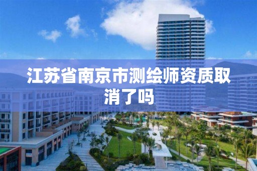 江苏省南京市测绘师资质取消了吗