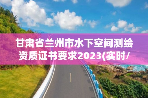 甘肃省兰州市水下空间测绘资质证书要求2023(实时/更新中)