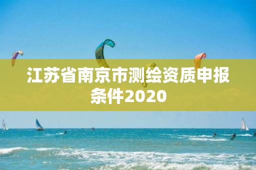 江苏省南京市测绘资质申报条件2020