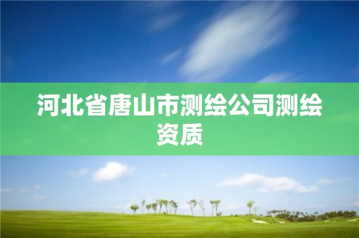 河北省唐山市测绘公司测绘资质