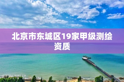 北京市东城区19家甲级测绘资质