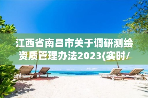 江西省南昌市关于调研测绘资质管理办法2023(实时/更新中)