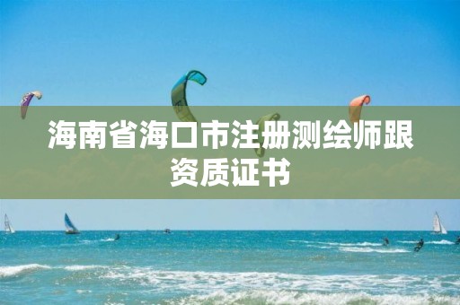 海南省海口市注册测绘师跟资质证书