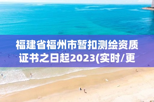 福建省福州市暂扣测绘资质证书之日起2023(实时/更新中)