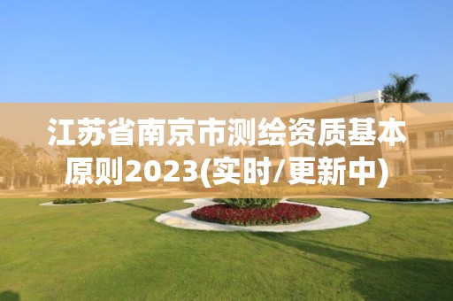 江苏省南京市测绘资质基本原则2023(实时/更新中)