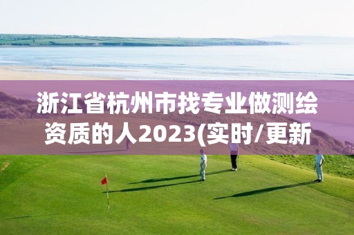 浙江省杭州市找专业做测绘资质的人2023(实时/更新中)