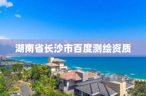 湖南省长沙市百度测绘资质