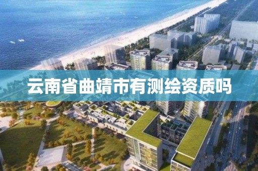 云南省曲靖市有测绘资质吗