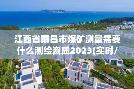 江西省南昌市煤矿测量需要什么测绘资质2023(实时/更新中)