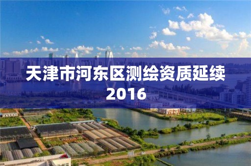 天津市河东区测绘资质延续2016