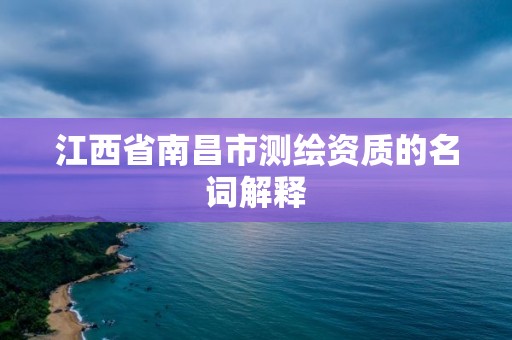 江西省南昌市测绘资质的名词解释