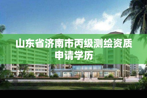 山东省济南市丙级测绘资质申请学历